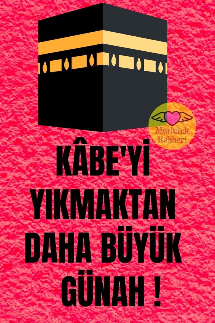 KÂBE’Yİ YIKMAKTAN DAHA BÜYÜK GÜNAH